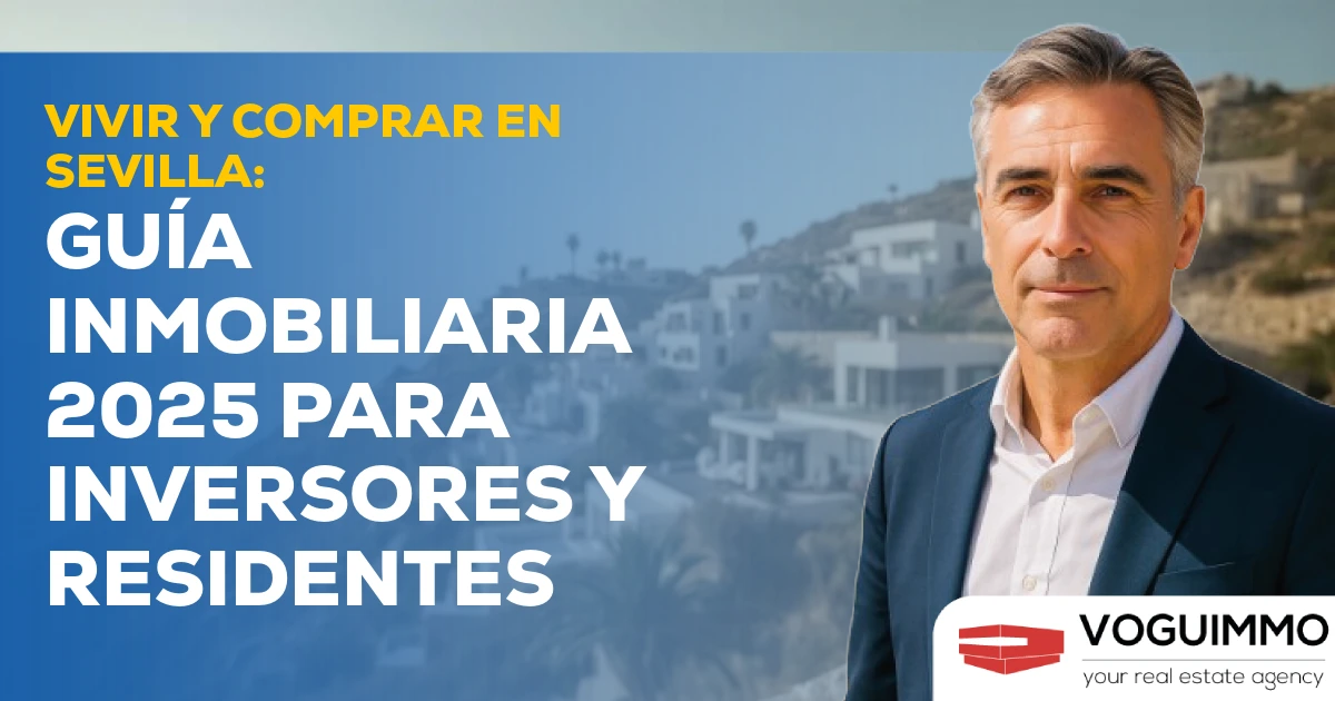Vivir y Comprar en Sevilla: Guía Inmobiliaria 2025 para Inversores y Residentes