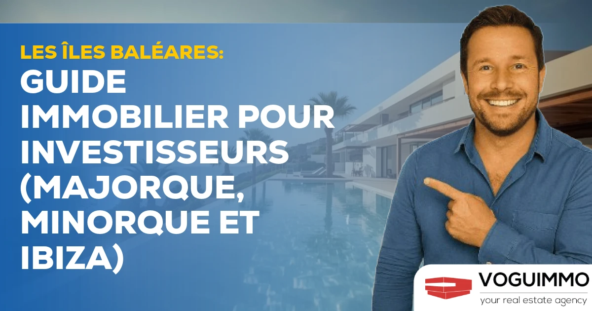 Les îles Baléares : Guide Immobilier pour Investisseurs (Majorque, Minorque et Ibiza)