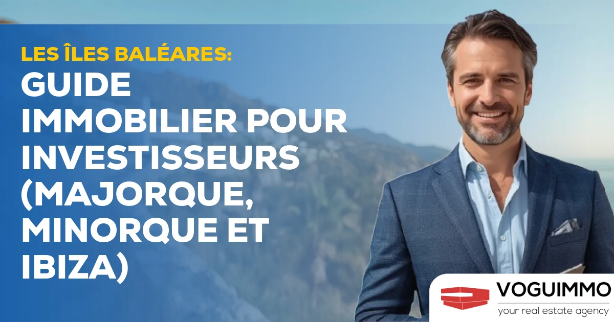 Les îles Baléares : Guide Immobilier pour Investisseurs (Majorque, Minorque et Ibiza)