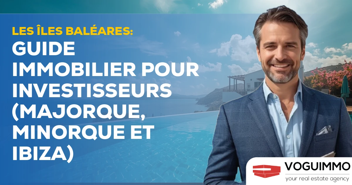 Les îles Baléares : Guide Immobilier pour Investisseurs (Majorque, Minorque et Ibiza)