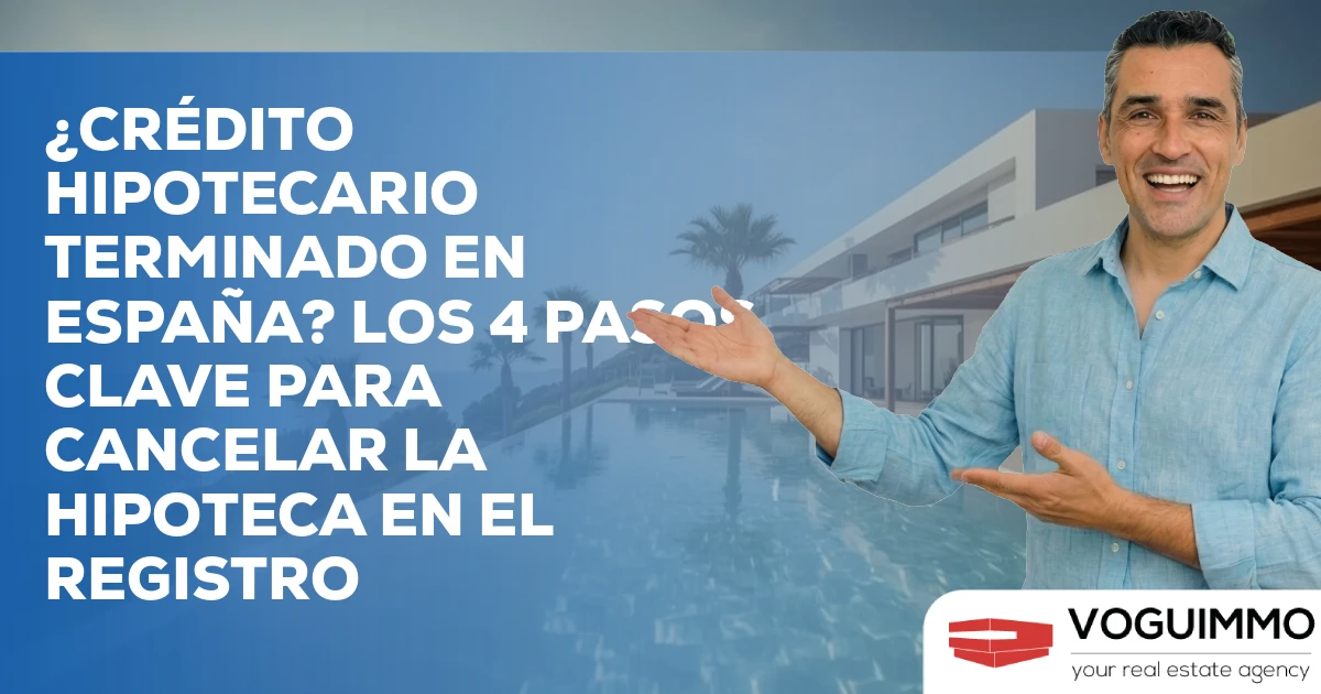 ¿Crédito hipotecario terminado en España? Los 4 Pasos Clave para Cancelar la Hipoteca en el Registro
