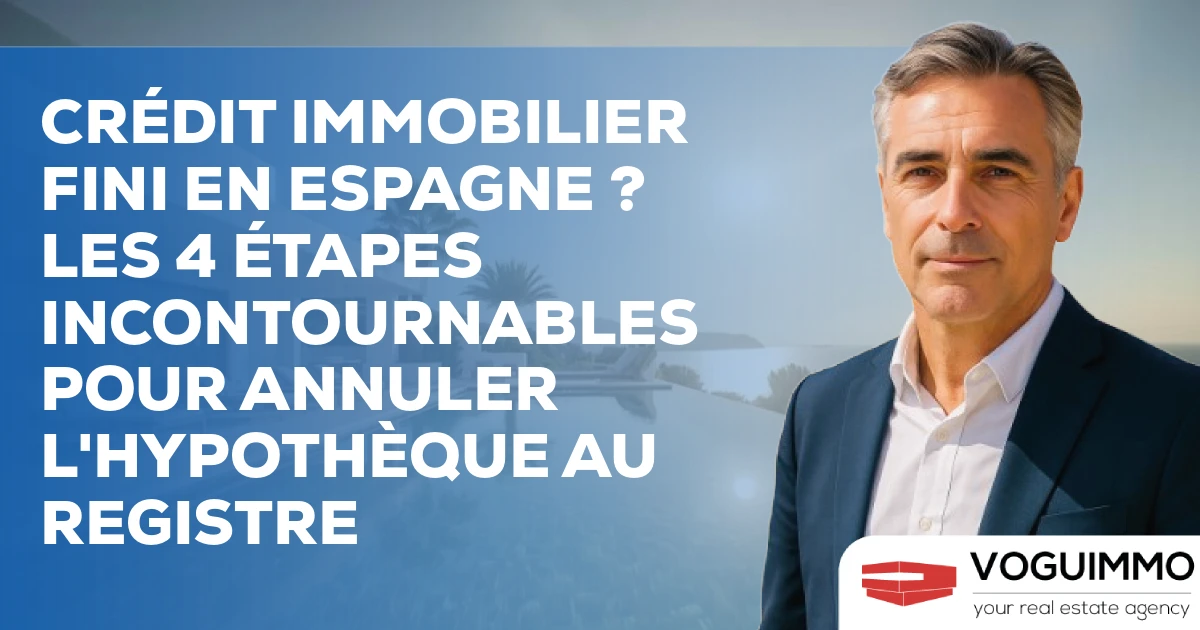 Crédit Immobilier Fini en Espagne ? Les 4 Étapes Incontournables pour Annuler l'Hypothèque au Registre