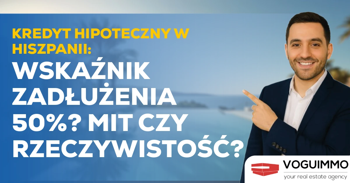 Kredyt hipoteczny w Hiszpanii: Wskaźnik zadłużenia 50%? Mit czy Rzeczywistość?