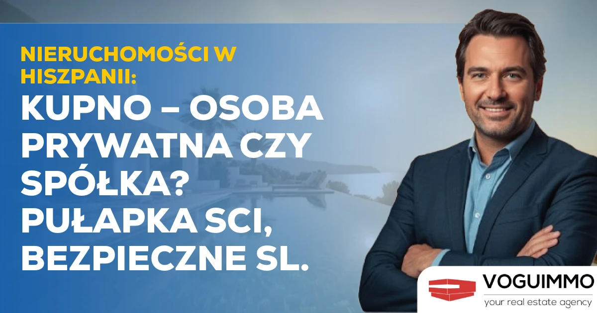 Nieruchomości w Hiszpanii: Kupno – Osoba Prywatna czy Spółka? Pułapka SCI, Bezpieczne SL.