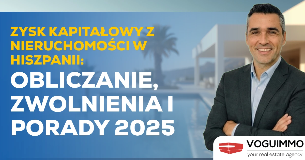Zysk kapitałowy z nieruchomości w Hiszpanii: Obliczanie, zwolnienia i porady 2025