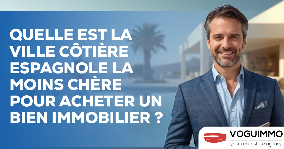 Quelle est la ville côtière espagnole la moins chère pour acheter un bien immobilier ?