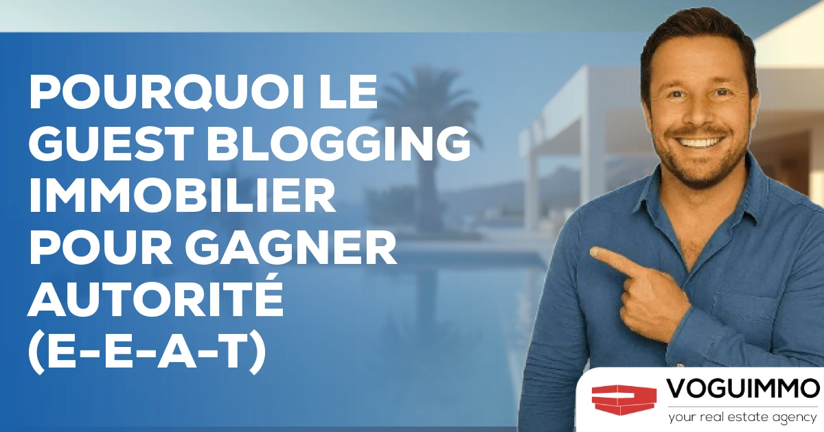 Pourquoi le Guest Blogging Immobilier pour Gagner Autorité (E-E-A-T)
