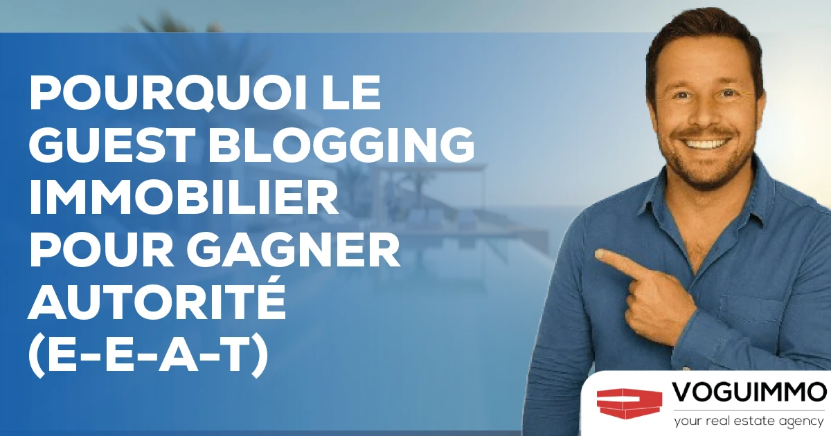 Pourquoi le Guest Blogging Immobilier pour Gagner Autorité (E-E-A-T)